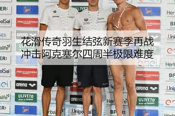 花滑传奇羽生结弦新赛季再战 冲击阿克塞尔四周半极限难度