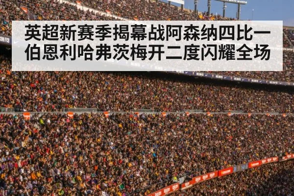 英超新赛季揭幕战阿森纳四比一伯恩利哈弗茨梅开二度闪耀全场