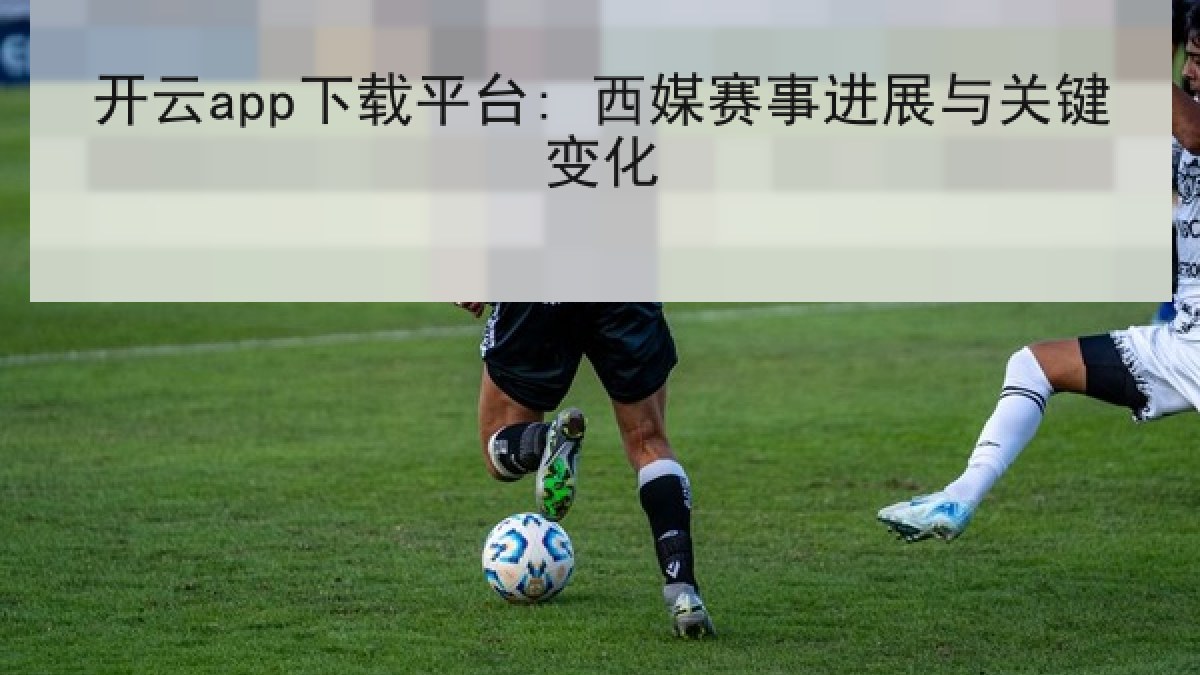 开云app下载平台: 西媒赛事进展与关键变化 开云app下载平台: 西媒赛事进展与关键变化